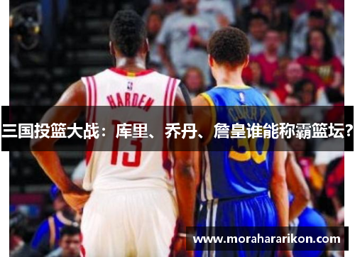三国投篮大战：库里、乔丹、詹皇谁能称霸篮坛？